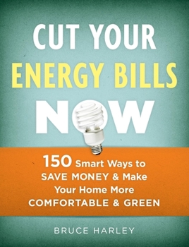 Paperback Cut Your Energy Bills Now: 150 Smart Ways to Save Money and Make Your Home More Comfortable and Green Book