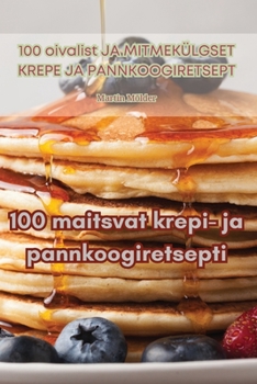 Paperback 100 maitsvat krepi- ja pannkoogiretsepti [Estonian] Book