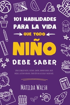 Paperback 101 Habilidades para la vida que todo niño debe saber: cómo establecer metas, cocinar, limpiar, ahorrar dinero, hacer amigos, cultivar verduras, tener [Spanish] Book