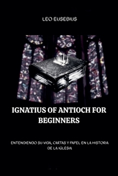 Ignatius of Antioch for Beginners