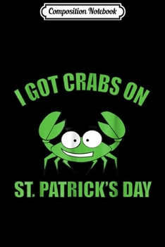 Paperback Composition Notebook: Crab I got crabs on St Patricks Day Journal/Notebook Blank Lined Ruled 6x9 100 Pages Book