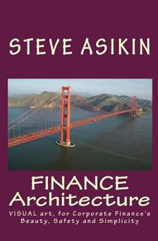 Paperback FINANCE Architecture: VISUAL art, for Corporate Finance's Beauty, Safety and Simplicity Book