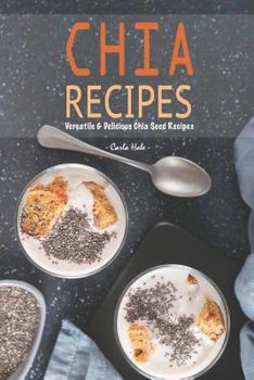 Paperback Chia Recipes: Versatile & Delicious Chia Seed Recipes Book