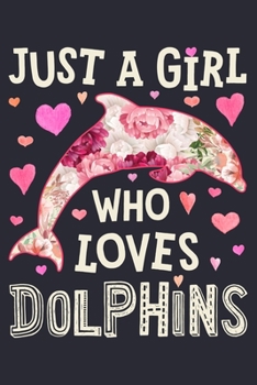 Paperback Just a Girl Who Loves Dolphins: Dolphin Lined Notebook, Journal, Organizer, Diary, Composition Notebook, Gifts for Dolphin Lovers Book