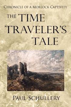 Paperback The Time Traveler's Tale: Chronicle of a Morlock Captivity Book