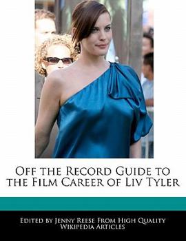Off the Record Guide to the Film Career of Liv Tyler