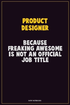 Paperback Product Designer, Because Freaking Awesome Is Not An Official Job Title: Career Motivational Quotes 6x9 120 Pages Blank Lined Notebook Journal Book