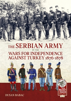 Hardcover The Serbian Army in the Wars for Independence Against Turkey 1876-1878 Book