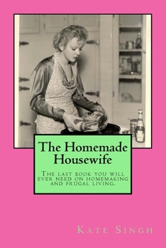 Paperback The Homemade Housewife: The last book you will ever need on homemaking and frugal living. Book