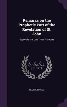 Hardcover Remarks on the Prophetic Part of the Revelation of St. John: Especially the Last Three Trumpets Book