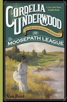 Cordelia Underwood: Or, The Marvelous Beginnings of the Moosepath League - Book #1 of the Moosepath League