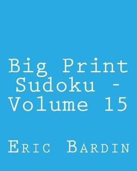 Paperback Big Print Sudoku - Volume 15: Fun, Large Print Sudoku Puzzles [Large Print] Book