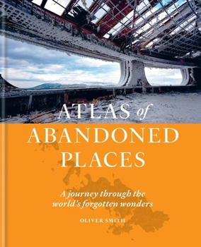 Hardcover Atlas of Abandoned Places: A Journey Through the World's Forgotten Wonders Book