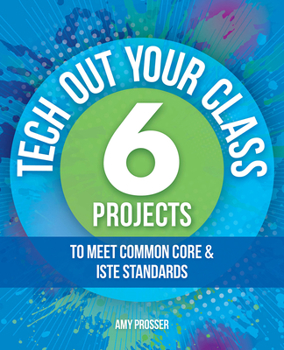 Paperback Tech Out Your Classroom: 6 Projects to Meet Common Core & ISTE Standards Book