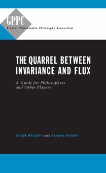 The Quarrel Between Invariance and Flux: A Guide for Philosphers and Other Players (Studies of the Greater Philadelphia Philosophy Consortium) - Book  of the Studies of the Greater Philadelphia Philosophy Consortium