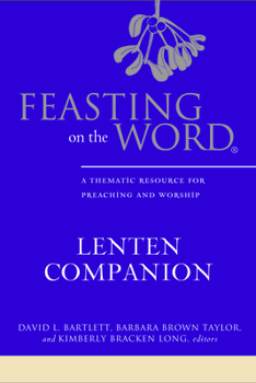 Paperback Feasting on the Word Lenten Companion: A Thematic Resource for Preaching and Worship Book