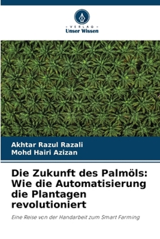 Die Zukunft des Palmöls: Wie die Automatisierung die Plantagen revolutioniert (German Edition)