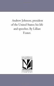 Andrew Johnson, President of the United States: His Life and Speeches