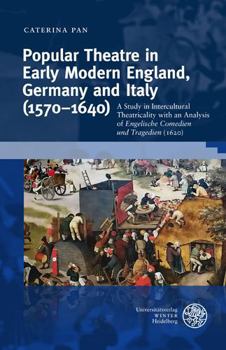 Hardcover Popular Theatre in Early Modern England, Germany and Italy (1570-1640): A Study in Incultural Theatricality with an Analysis of 'Engelische Comedien U Book