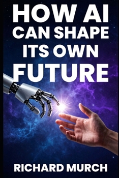 Paperback How AI Can Shape its Own Future: What It Can Do Now, What May Come Next, the Risks, and How to Stay in Control Book