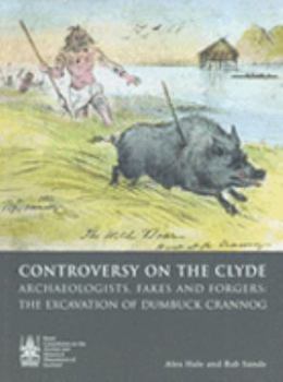 Controversy on the Clyde, Archaeologists, Fakes and Forgers: The Excavation of Dumbuck Crannog
