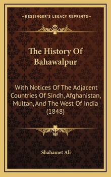 Hardcover The History Of Bahawalpur: With Notices Of The Adjacent Countries Of Sindh, Afghanistan, Multan, And The West Of India (1848) Book