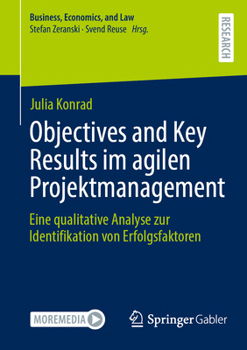 Objectives and Key Results im agilen Projektmanagement: Eine qualitative Analyse zur Identifikation von Erfolgsfaktoren (Business, Economics, and Law) (German Edition)