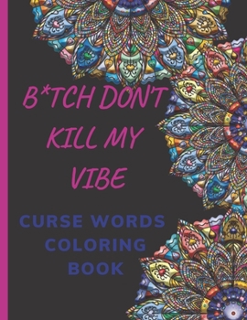 Paperback B*tch Don't Kill My Vibe- CURSE WORDS COLORING BOOK: Adult Swear Words Coloring Book- Relaxation With Stress Relieving Geometric Mandala- funny Gift F Book