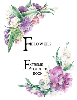 Paperback Flowers Extreme Coloring Book: For Adult Relaxation And Stress Relieving Book