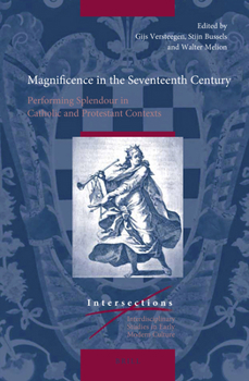 Hardcover Magnificence in the Seventeenth Century: Performing Splendour in Catholic and Protestant Contexts Book