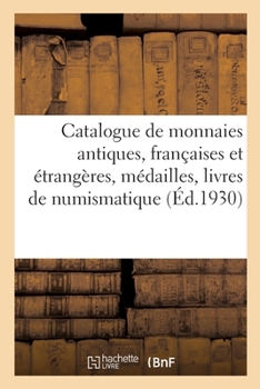 Paperback Catalogue de monnaies antiques, grecques, romaines, gauloises, monnaies françaises: et étrangères, médailles et jetons, livres de numismatique [French] Book