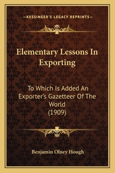 Paperback Elementary Lessons In Exporting: To Which Is Added An Exporter's Gazetteer Of The World (1909) Book