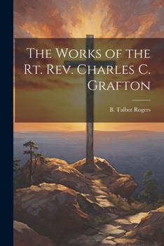 The Works of the Rt. Rev. Charles C. Grafton