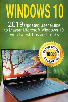 Paperback Windows 10: 2019 Updated User Guide to Master Microsoft Windows 10 with Latest Tips and Tricks Book