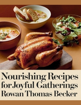Nourishing Recipes for Joyful Gatherings - Rowan Thomas Becker: 100 Delightful Dishes to Share with Family and Friends