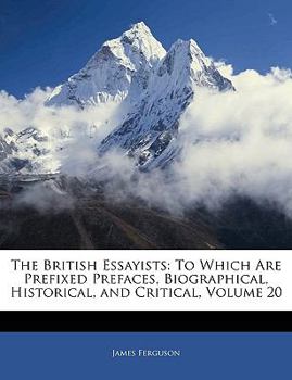 Paperback The British Essayists: To Which Are Prefixed Prefaces, Biographical, Historical, and Critical, Volume 20 Book