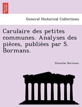 Paperback Carulaire Des Petites Communes. Analyses Des Pie Ces, Publie Es Par S. Bormans. [French] Book