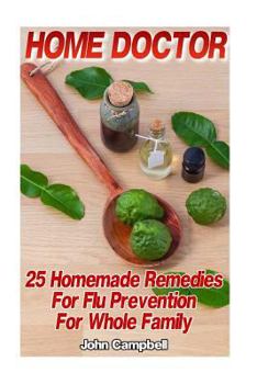 Paperback Home Doctor: 25 Homemade Remedies For Flu Prevention For Whole Family: (Alternative Medicine, Natural Healing, Medicinal Herbs) Book