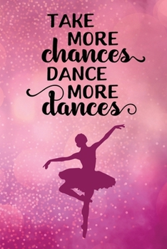 Take More Chances Dance More Dances: Journal/Notebook/Diary - Lined 6 x 9-inch size with 120 pages