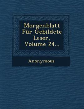 Paperback Morgenblatt Fur Gebildete Leser, Volume 24... [German] Book