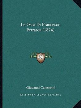 Paperback Le Ossa Di Francesco Petrarca (1874) [Italian] Book