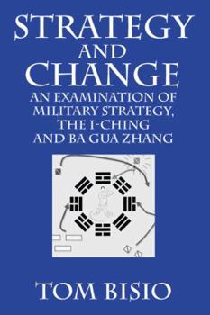 Paperback Strategy and Change: An Examination of Military Strategy, the I-Ching and Ba Gua Zhang Book