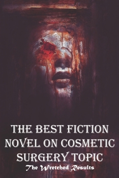 The Best Fiction Novel On Cosmetic Surgery Topic The Wretched Results: Wretched Results