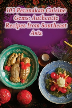 Paperback 103 Peranakan Cuisine Gems: Authentic Recipes from Southeast Asia Book