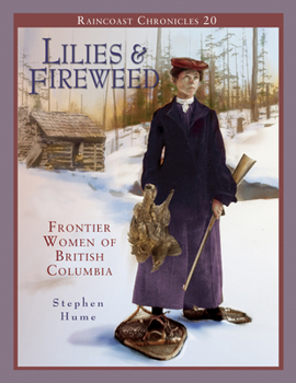 Paperback Raincoast Chronicles 20: Lilies and Fireweed: Frontier Women of British Columbia Book