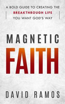 Paperback Magnetic Faith: A Bold Guide To Creating The Breakthrough Life You Want God's Way Book