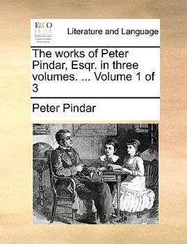 Paperback The Works of Peter Pindar, Esqr. in Three Volumes. ... Volume 1 of 3 Book