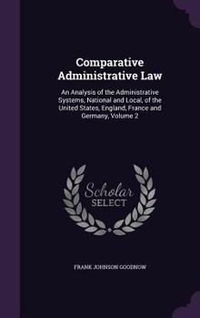 Hardcover Comparative Administrative Law: An Analysis of the Administrative Systems, National and Local, of the United States, England, France and Germany, Volu Book