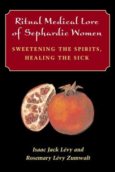 Hardcover Ritual Medical Lore of Sephardic Women: Sweetening the Spirits, Healing the Sick Book