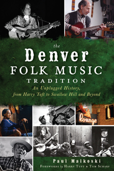 Paperback The Denver Folk Music Tradition: An Unplugged History, from Harry Tuft to Swallow Hill and Beyond Book